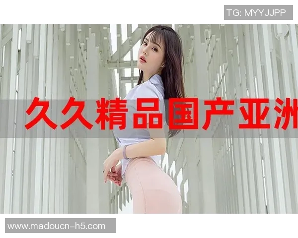 91麻豆国产精品91久久久-探索91麻豆国产精品的魅力 久久久的时尚之旅-